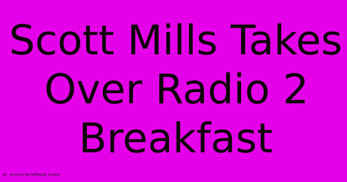 Scott Mills Takes Over Radio 2 Breakfast