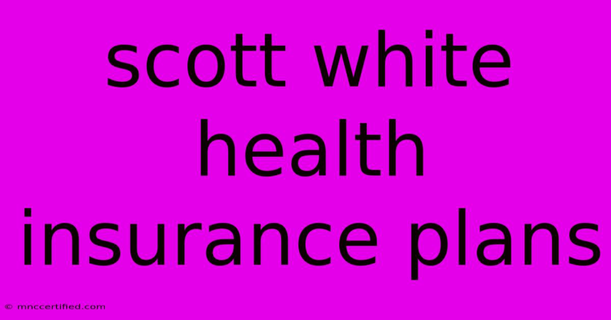 Scott White Health Insurance Plans