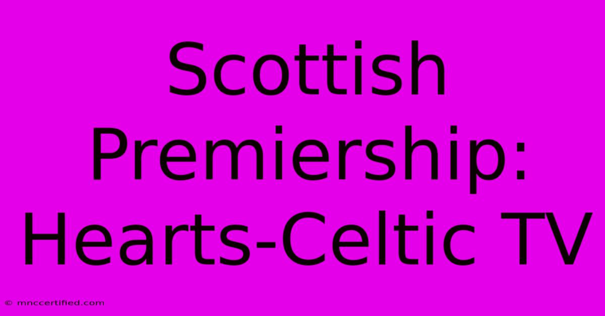 Scottish Premiership: Hearts-Celtic TV