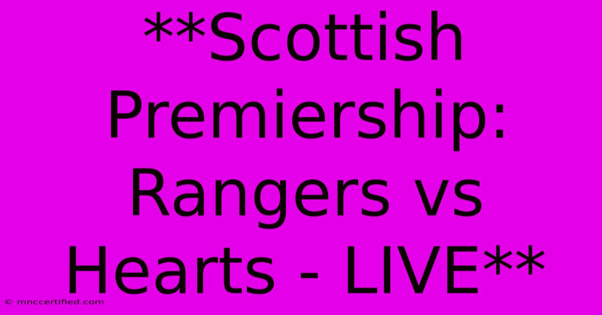 **Scottish Premiership: Rangers Vs Hearts - LIVE**