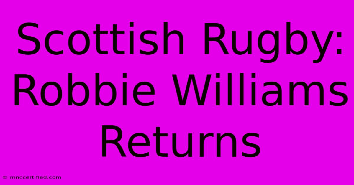 Scottish Rugby: Robbie Williams Returns