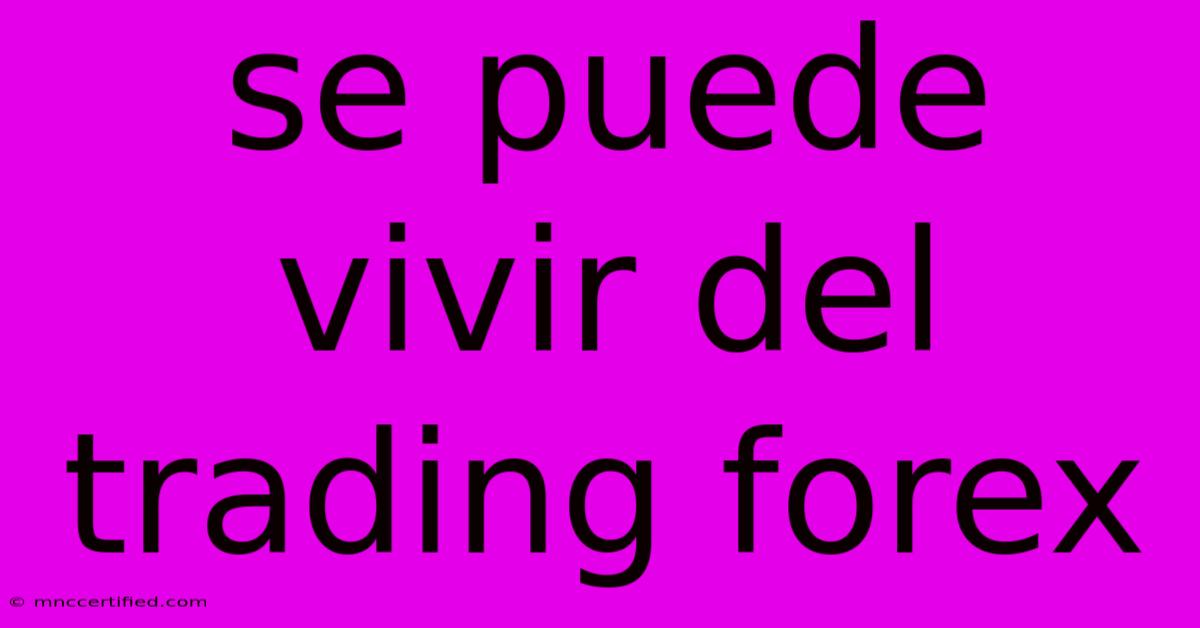 Se Puede Vivir Del Trading Forex