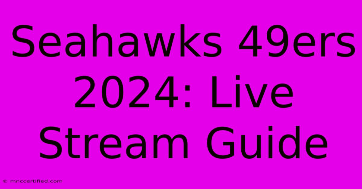 Seahawks 49ers 2024: Live Stream Guide