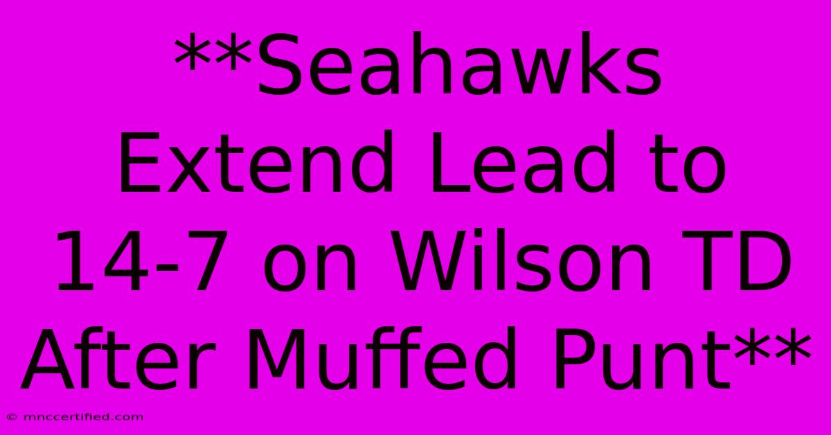 **Seahawks Extend Lead To 14-7 On Wilson TD After Muffed Punt**