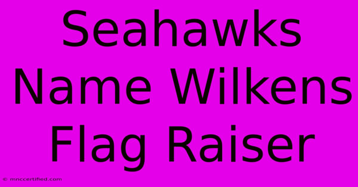 Seahawks Name Wilkens Flag Raiser