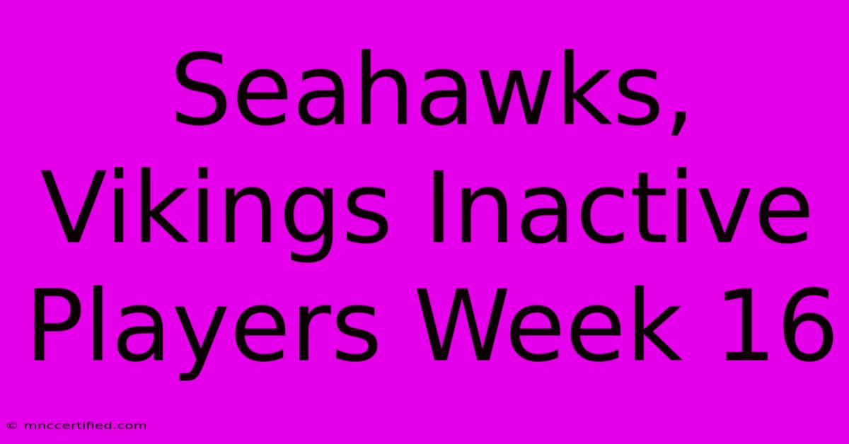 Seahawks, Vikings Inactive Players Week 16