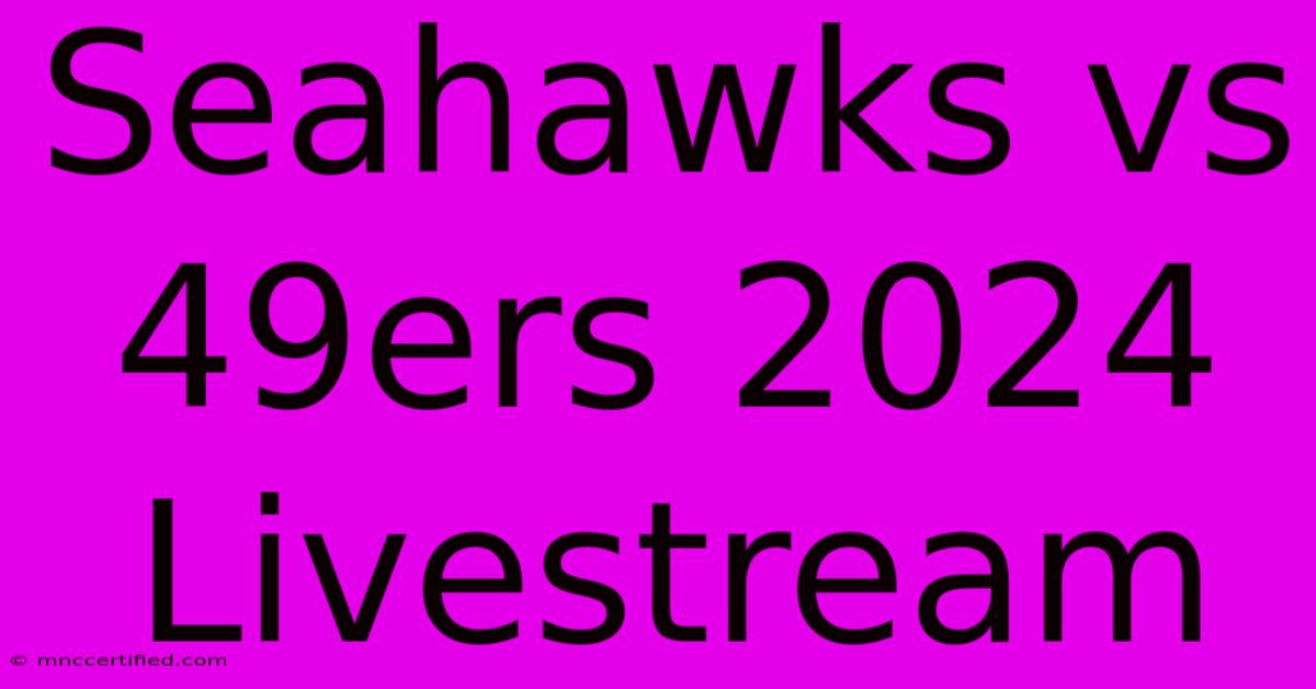 Seahawks Vs 49ers 2024 Livestream