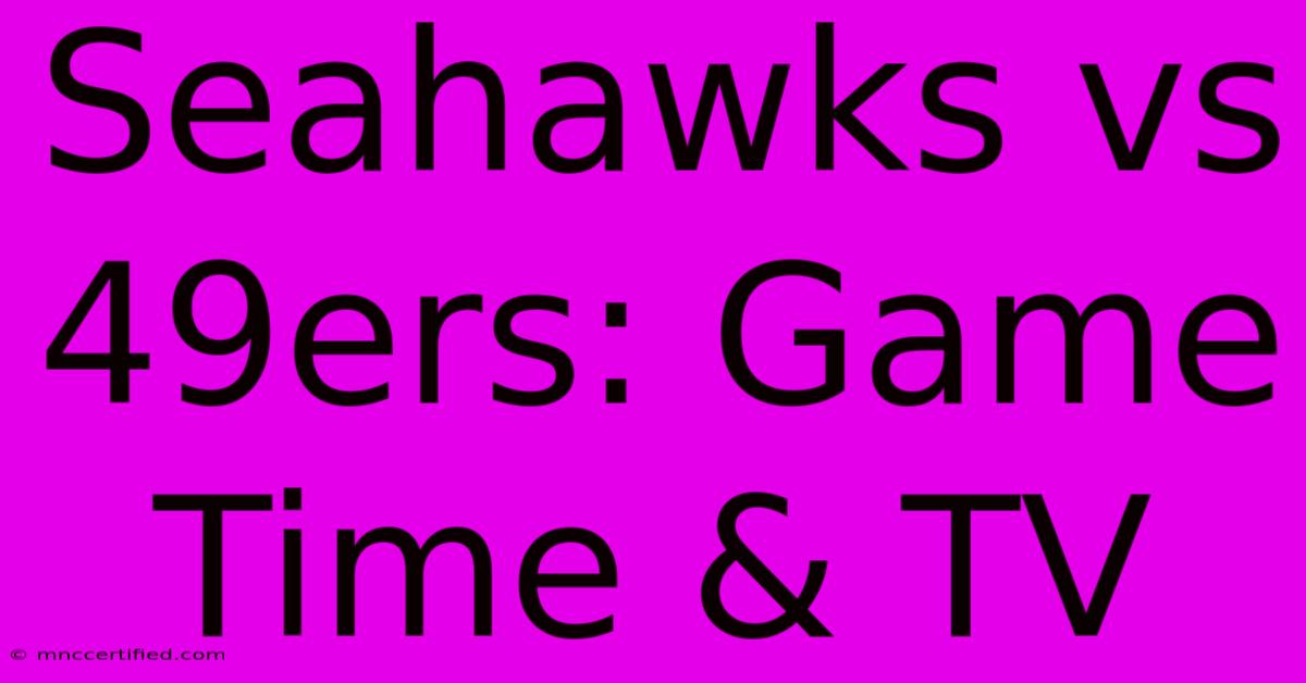 Seahawks Vs 49ers: Game Time & TV