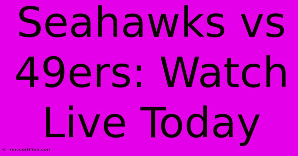 Seahawks Vs 49ers: Watch Live Today