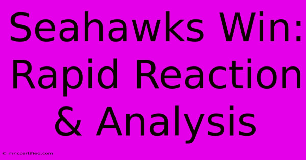 Seahawks Win: Rapid Reaction & Analysis