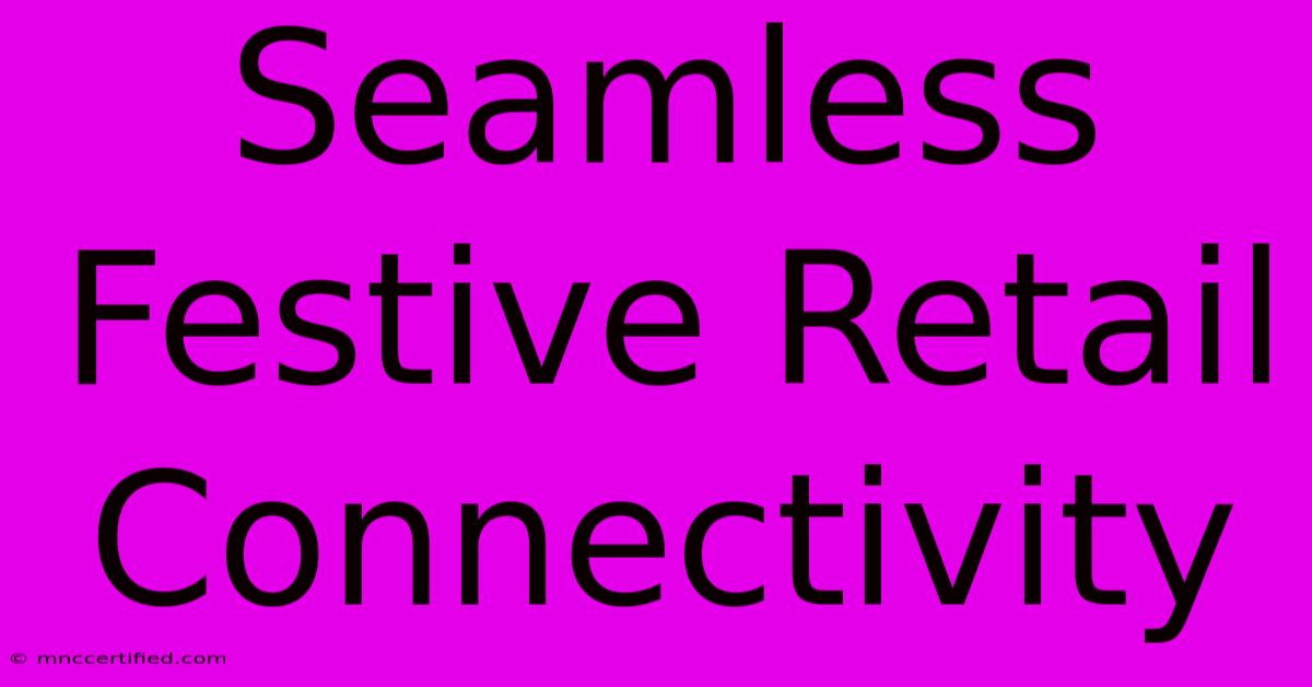 Seamless Festive Retail Connectivity