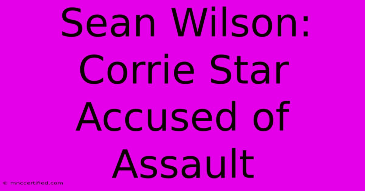 Sean Wilson: Corrie Star Accused Of Assault