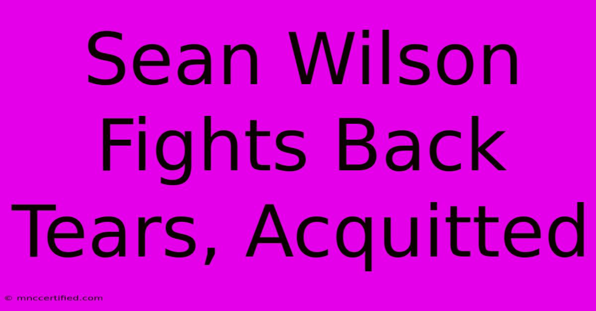 Sean Wilson Fights Back Tears, Acquitted