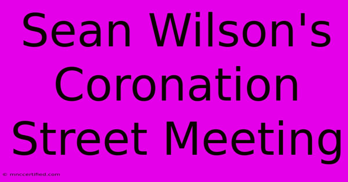 Sean Wilson's Coronation Street Meeting