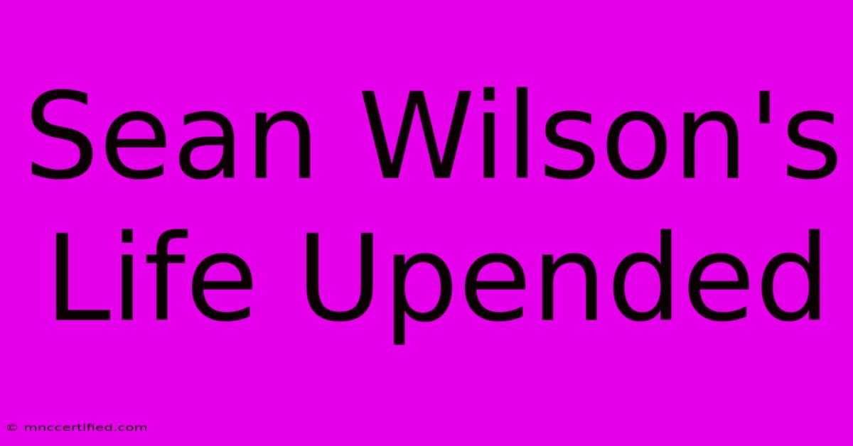 Sean Wilson's Life Upended