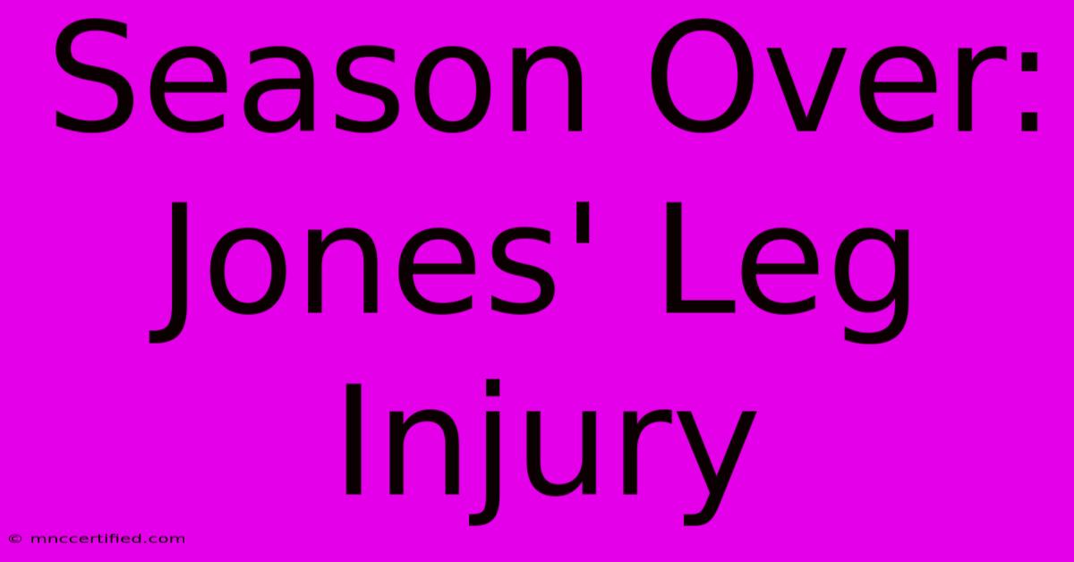 Season Over: Jones' Leg Injury