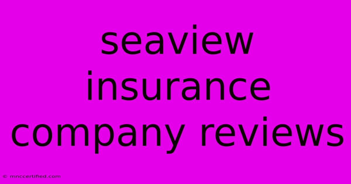 Seaview Insurance Company Reviews