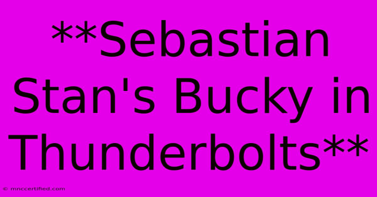 **Sebastian Stan's Bucky In Thunderbolts**