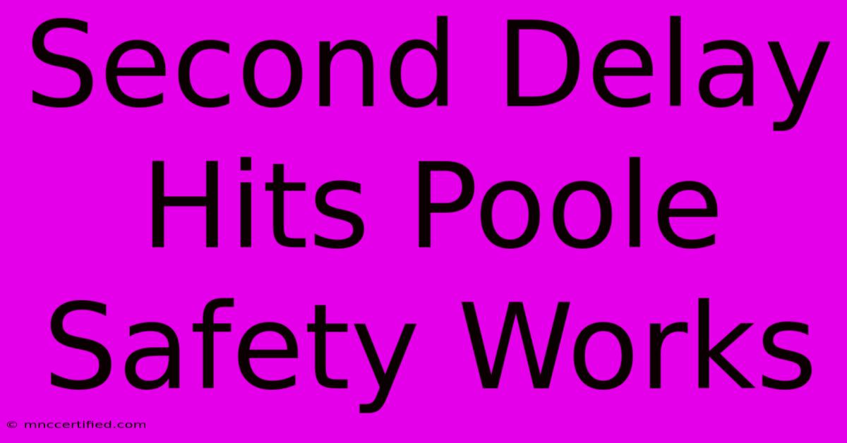 Second Delay Hits Poole Safety Works