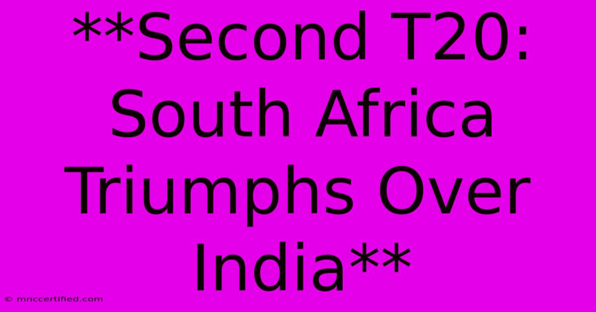 **Second T20: South Africa Triumphs Over India**