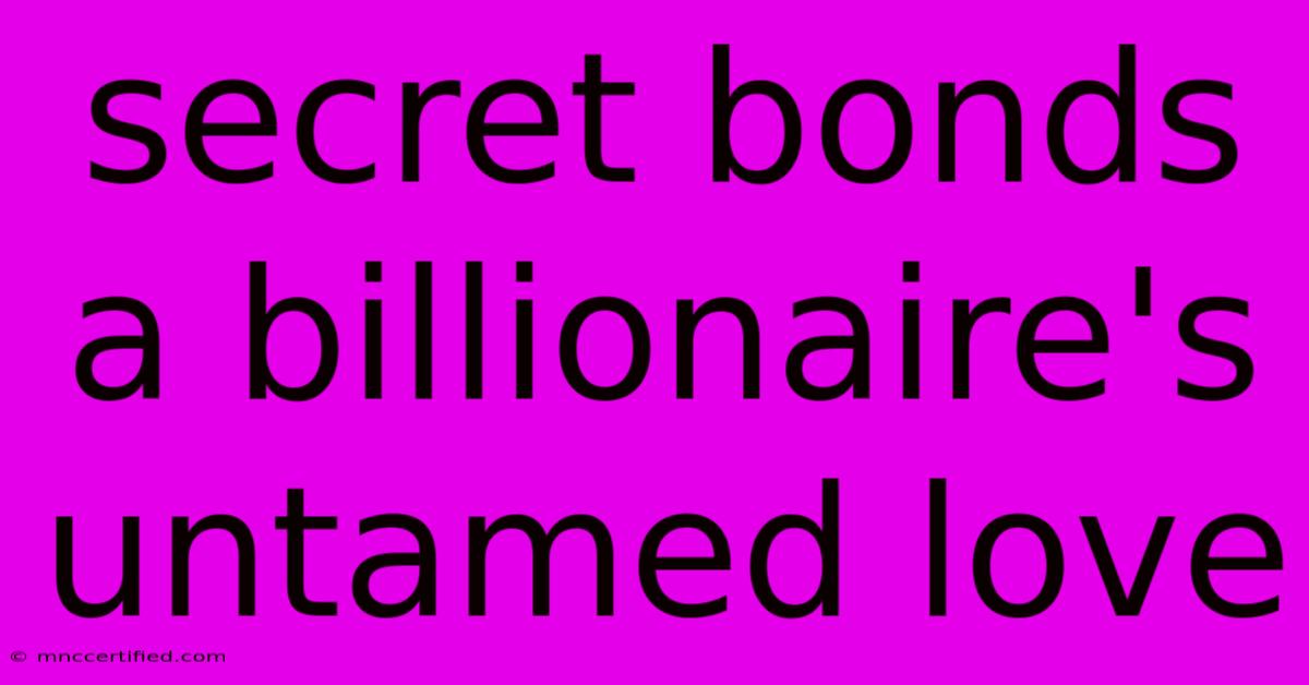 Secret Bonds A Billionaire's Untamed Love