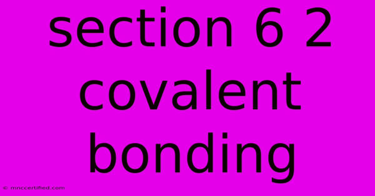 Section 6 2 Covalent Bonding