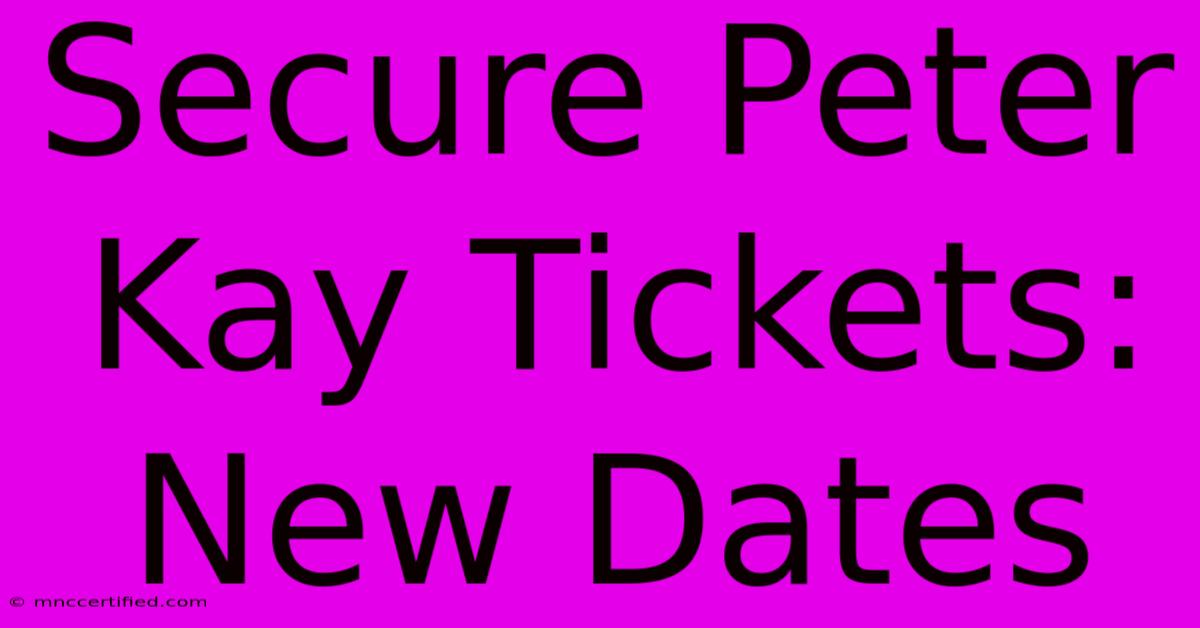 Secure Peter Kay Tickets: New Dates