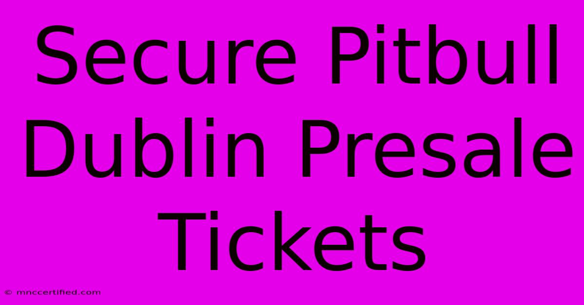 Secure Pitbull Dublin Presale Tickets