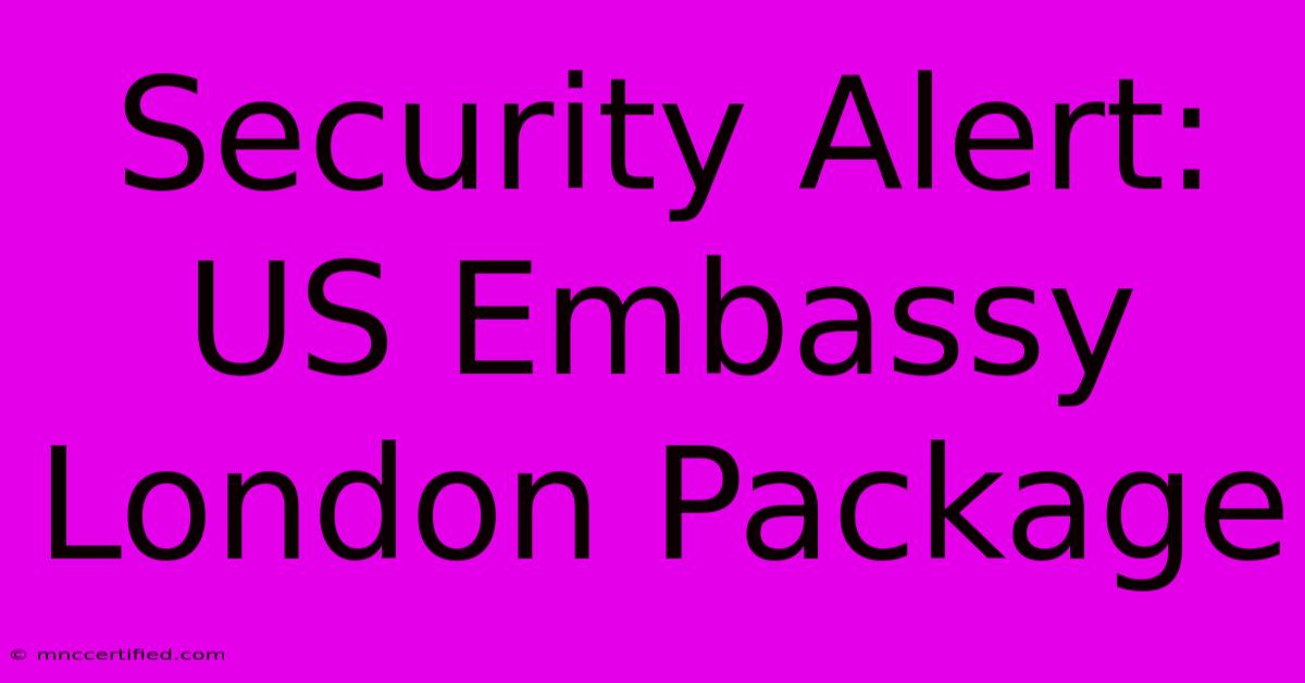 Security Alert: US Embassy London Package