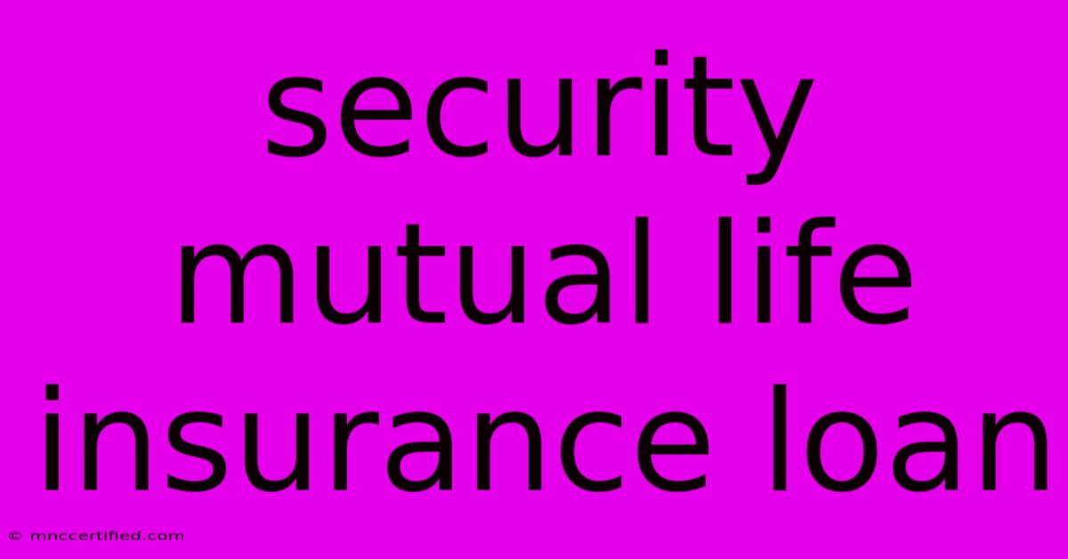 Security Mutual Life Insurance Loan