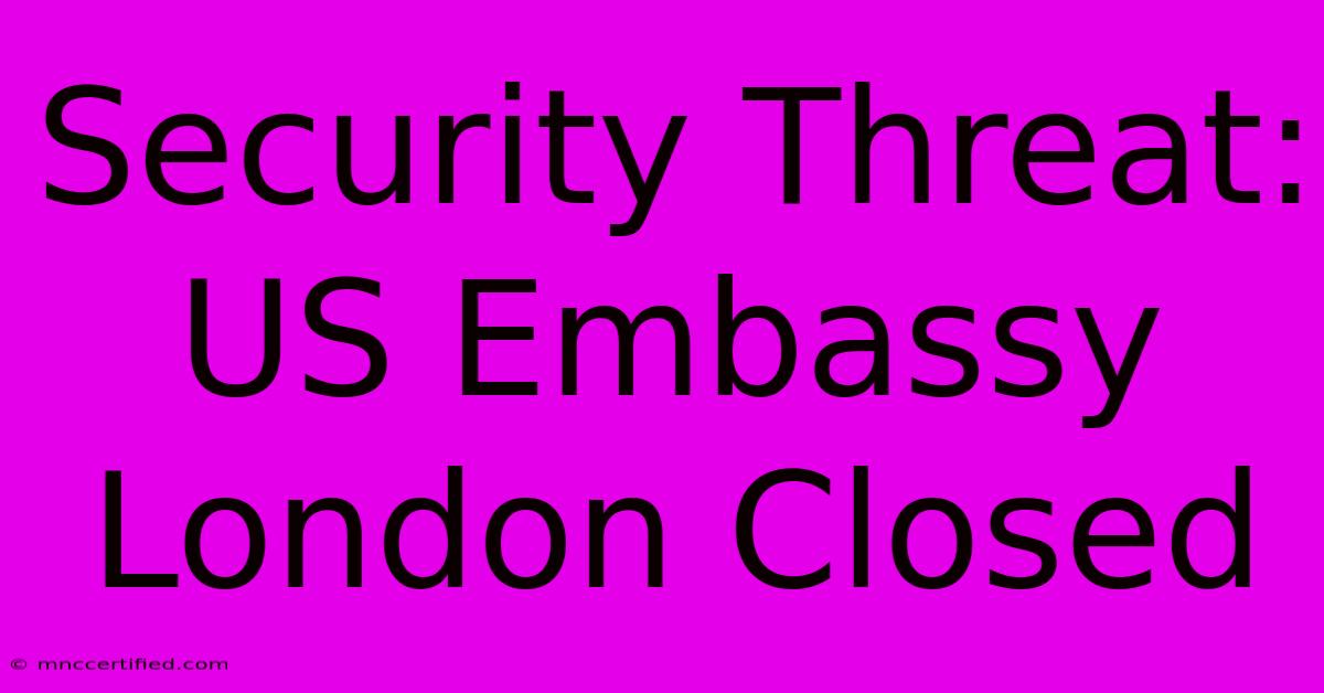 Security Threat: US Embassy London Closed