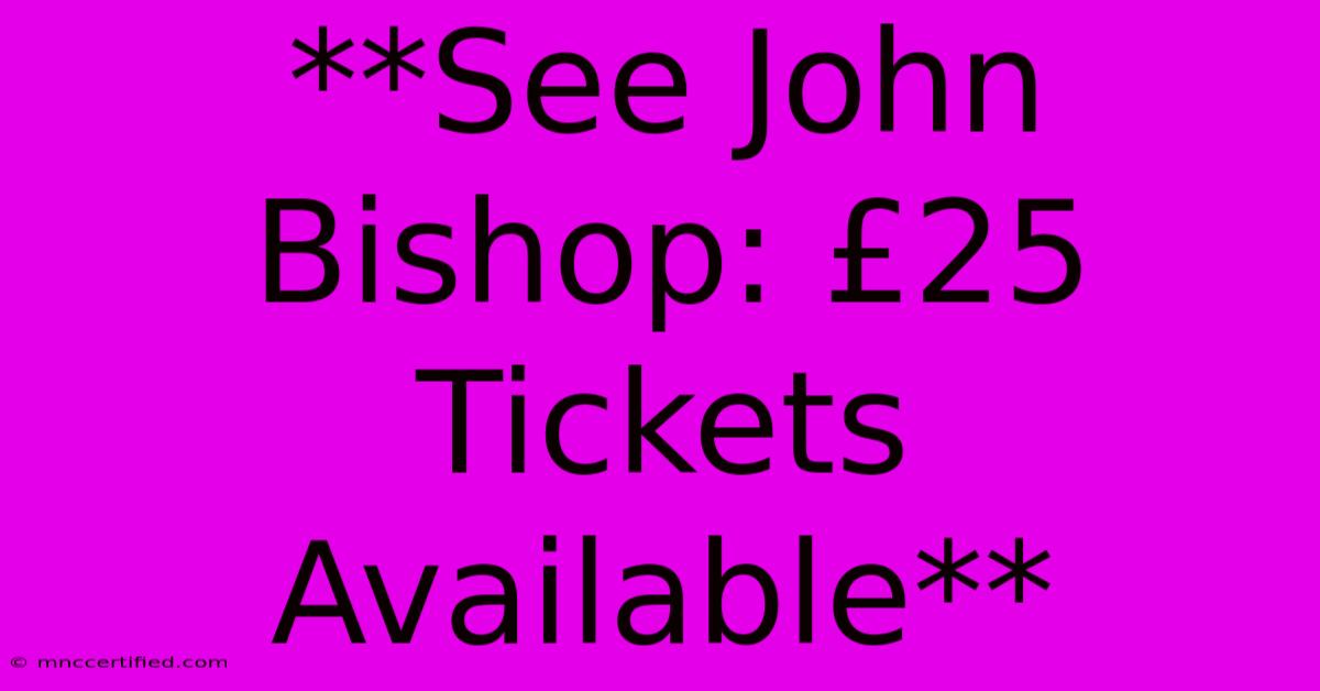 **See John Bishop: £25 Tickets Available** 