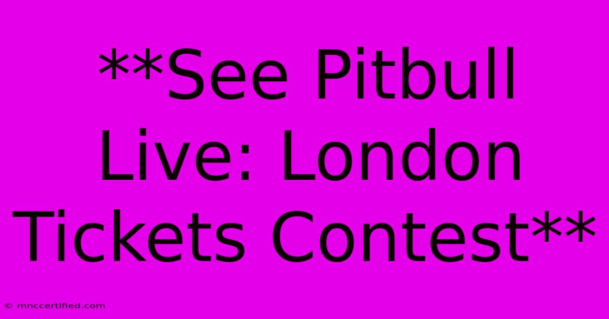 **See Pitbull Live: London Tickets Contest** 