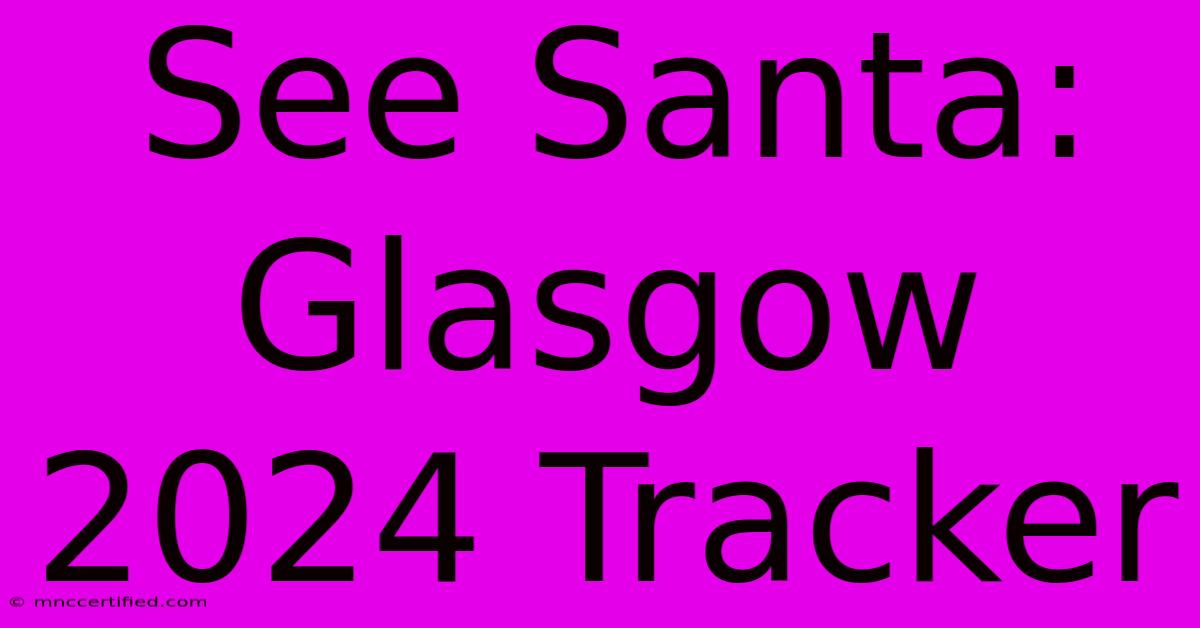 See Santa: Glasgow 2024 Tracker