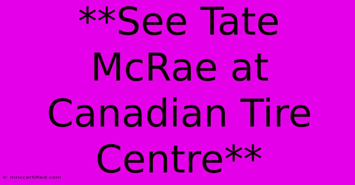 **See Tate McRae At Canadian Tire Centre** 