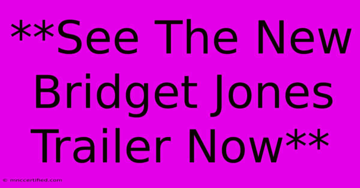 **See The New Bridget Jones Trailer Now** 