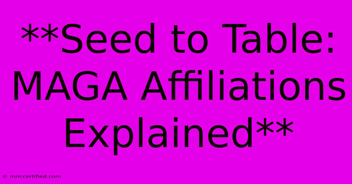 **Seed To Table: MAGA Affiliations Explained**