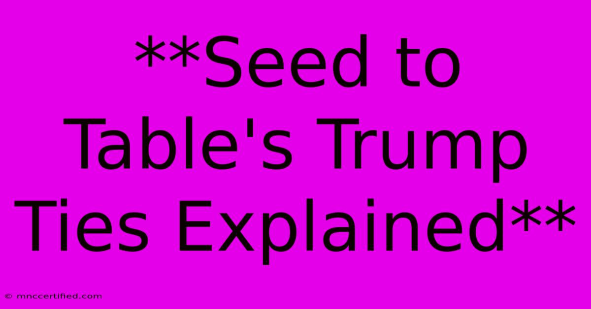 **Seed To Table's Trump Ties Explained**