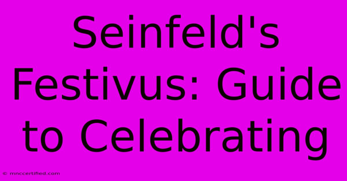 Seinfeld's Festivus: Guide To Celebrating