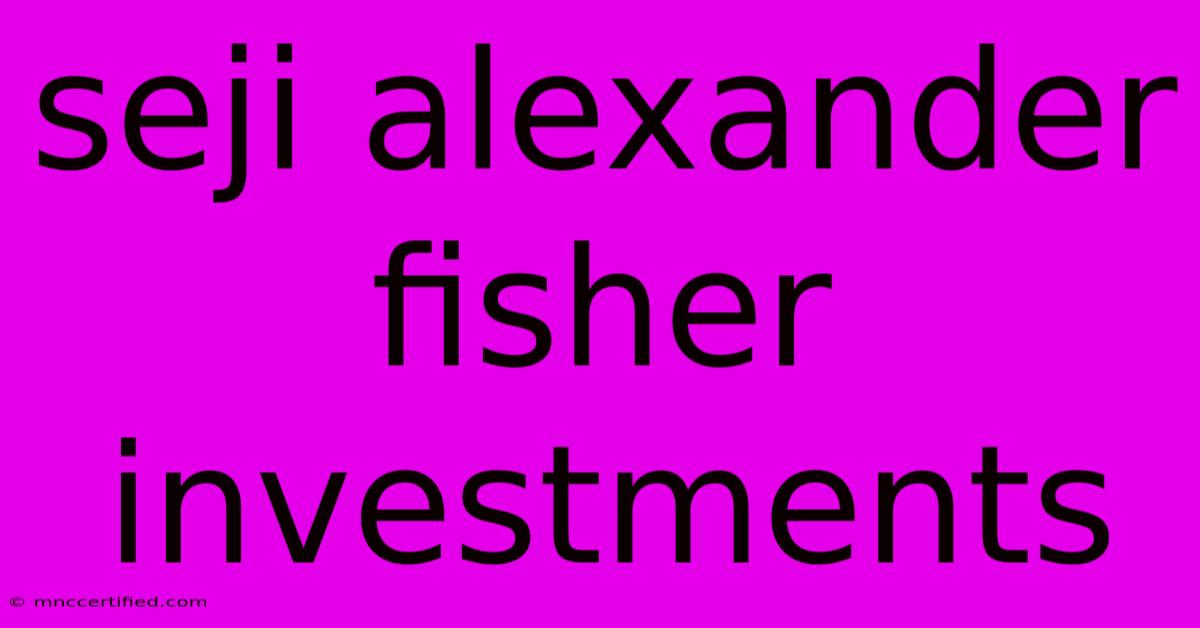 Seji Alexander Fisher Investments