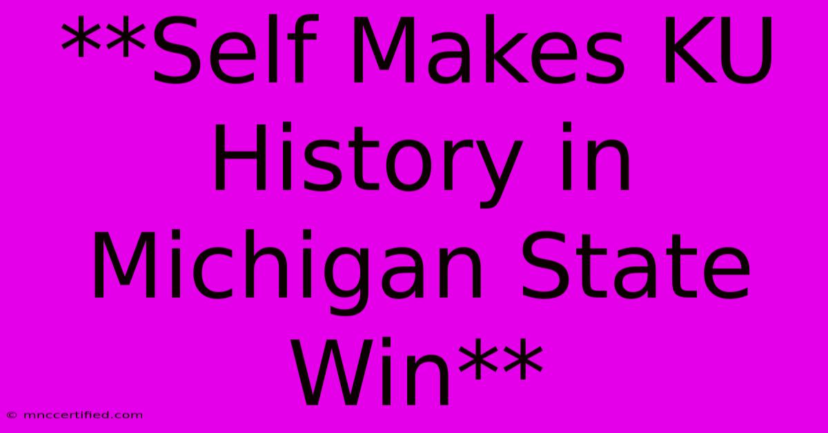 **Self Makes KU History In Michigan State Win**