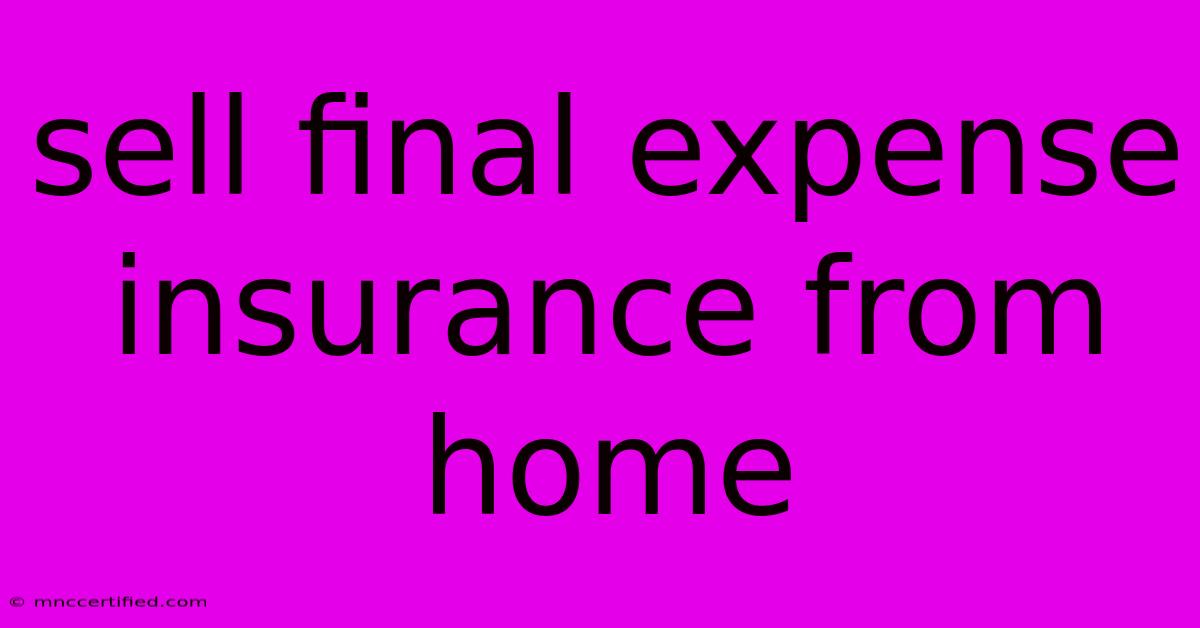 Sell Final Expense Insurance From Home