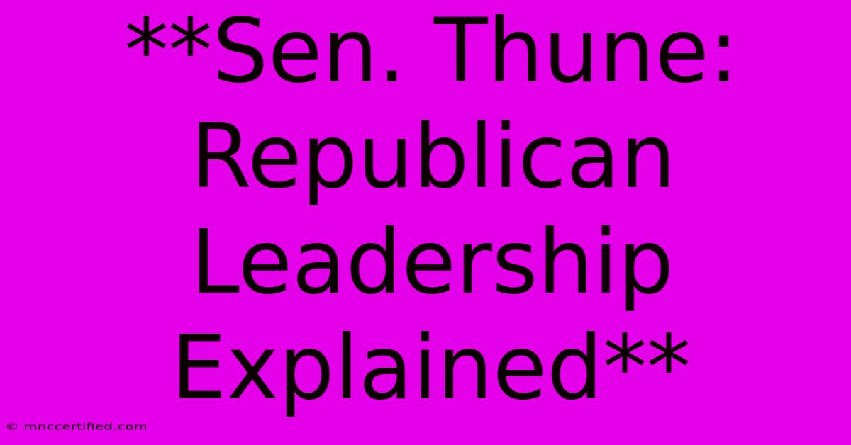 **Sen. Thune: Republican Leadership Explained** 