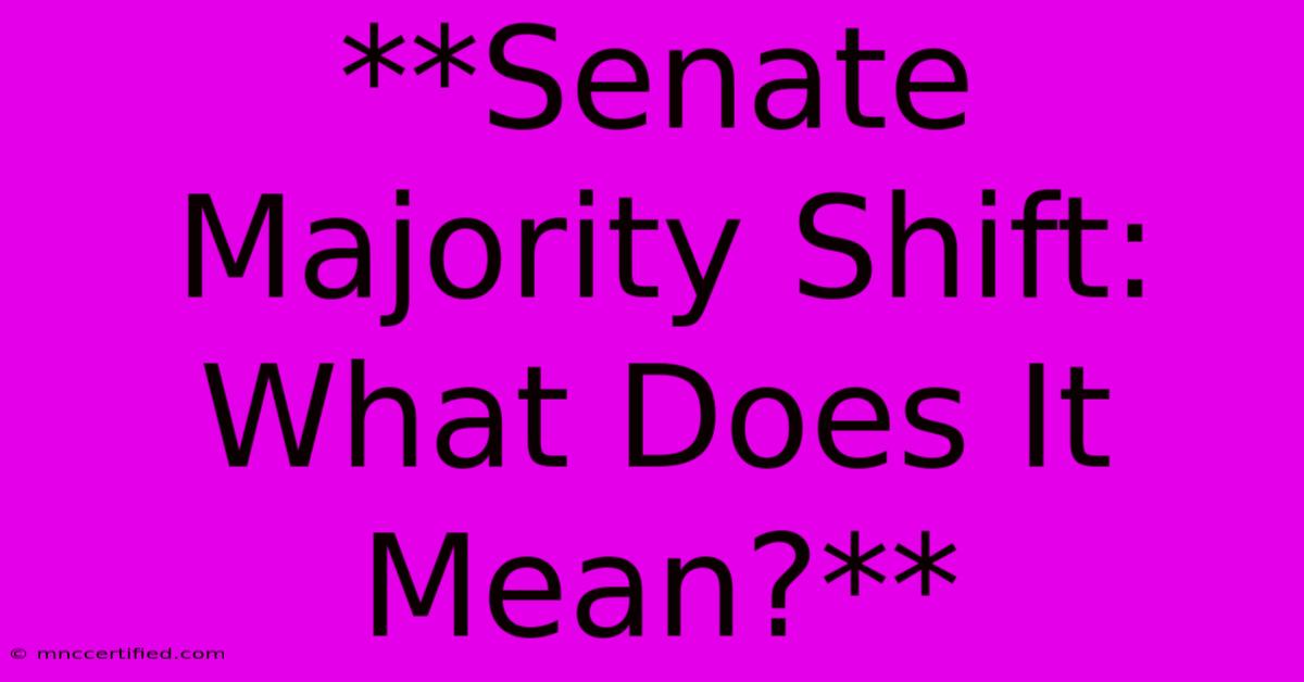 **Senate Majority Shift: What Does It Mean?**