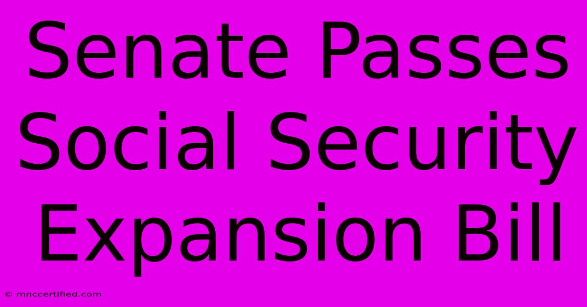 Senate Passes Social Security Expansion Bill