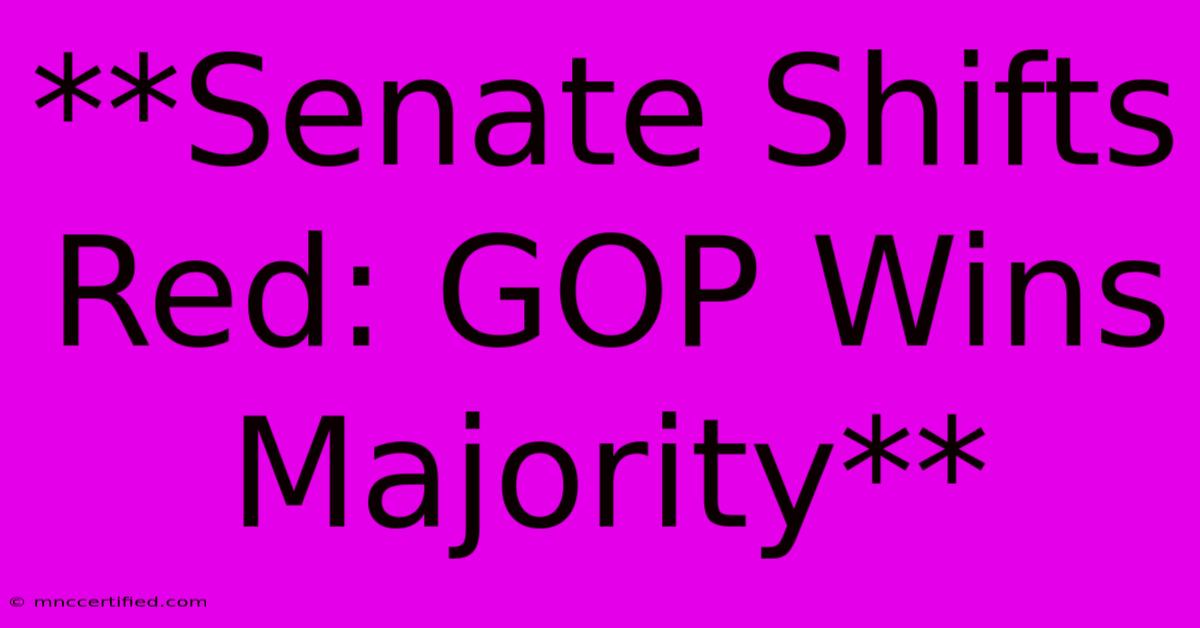 **Senate Shifts Red: GOP Wins Majority**