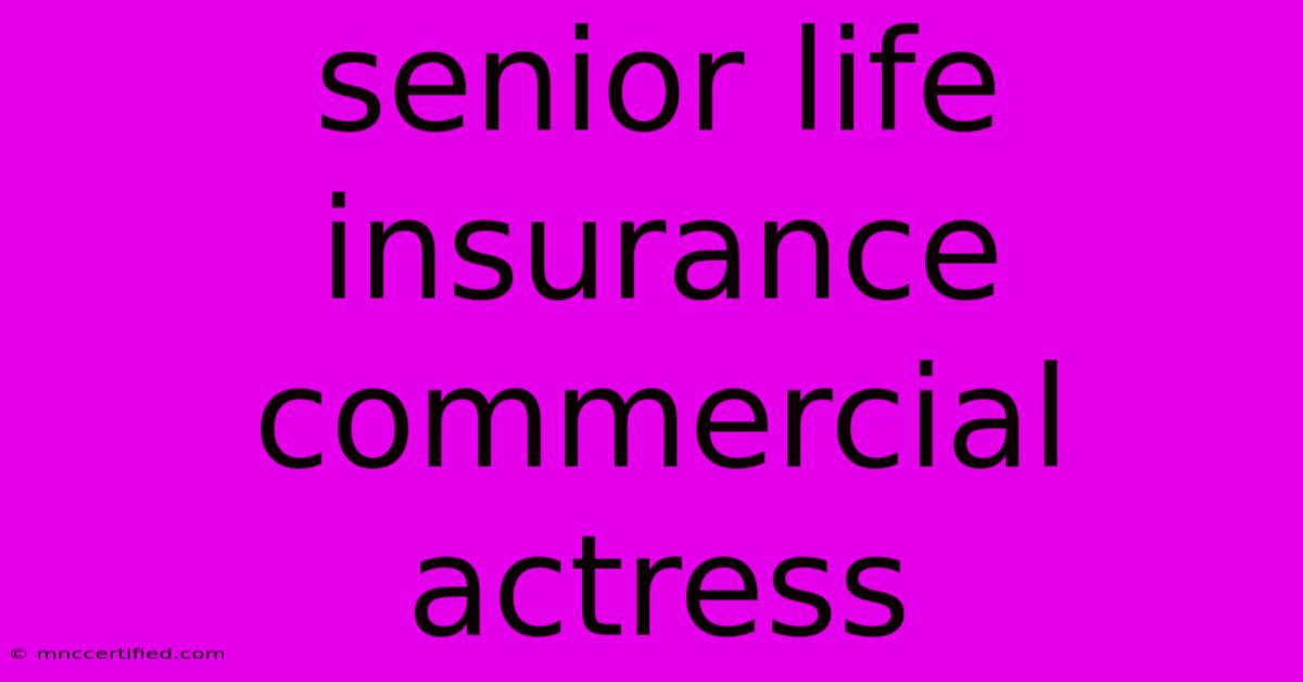 Senior Life Insurance Commercial Actress