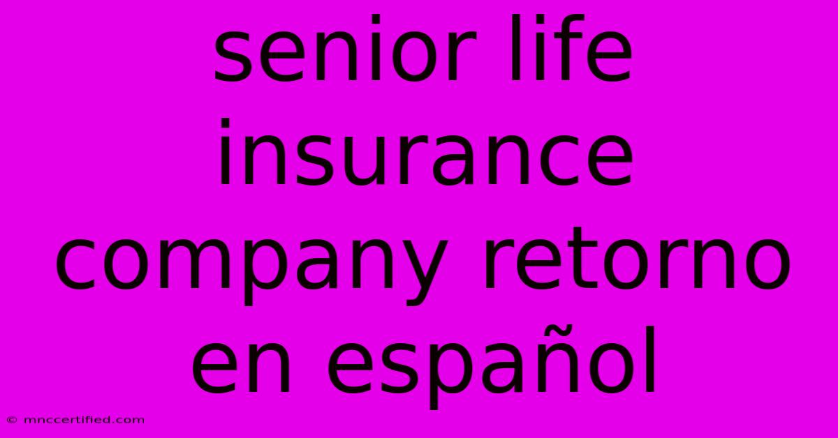 Senior Life Insurance Company Retorno En Español