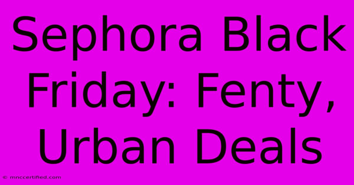 Sephora Black Friday: Fenty, Urban Deals