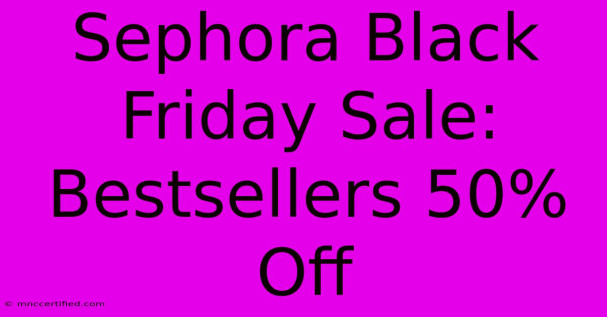 Sephora Black Friday Sale: Bestsellers 50% Off